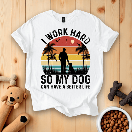 White / S I Work Hard So That My Dog Can Have A Better Life T-Shirt