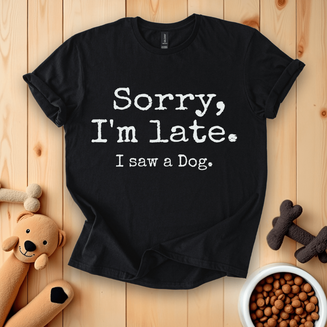 Black / S Sorry, I'm Late. I Saw A Dog T-Shirt