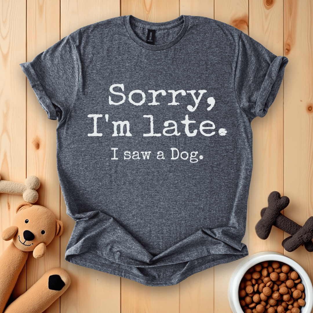 Dark Heather / S Sorry, I'm Late. I Saw A Dog T-Shirt