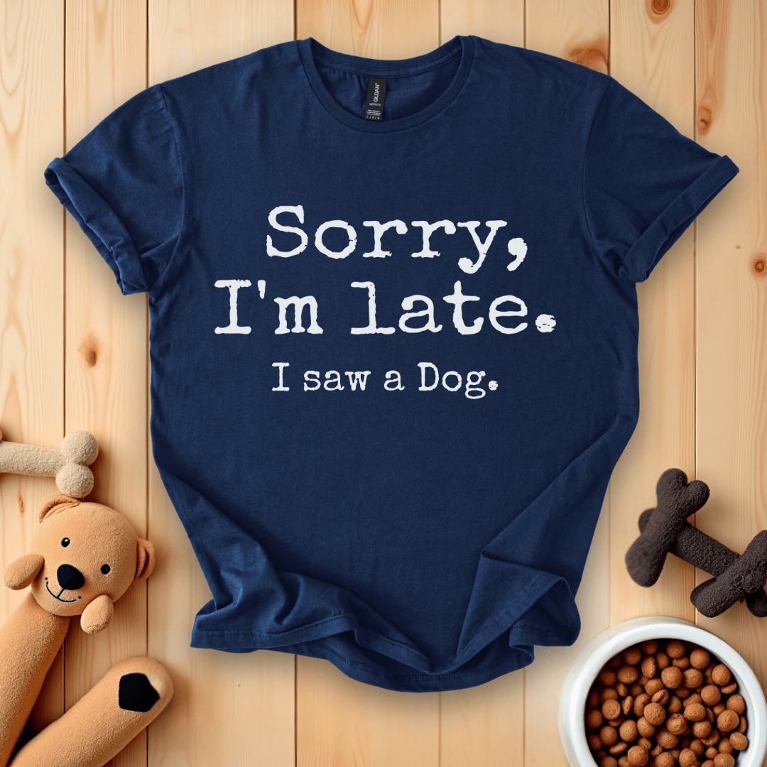 Navy / S Sorry, I'm Late. I Saw A Dog T-Shirt