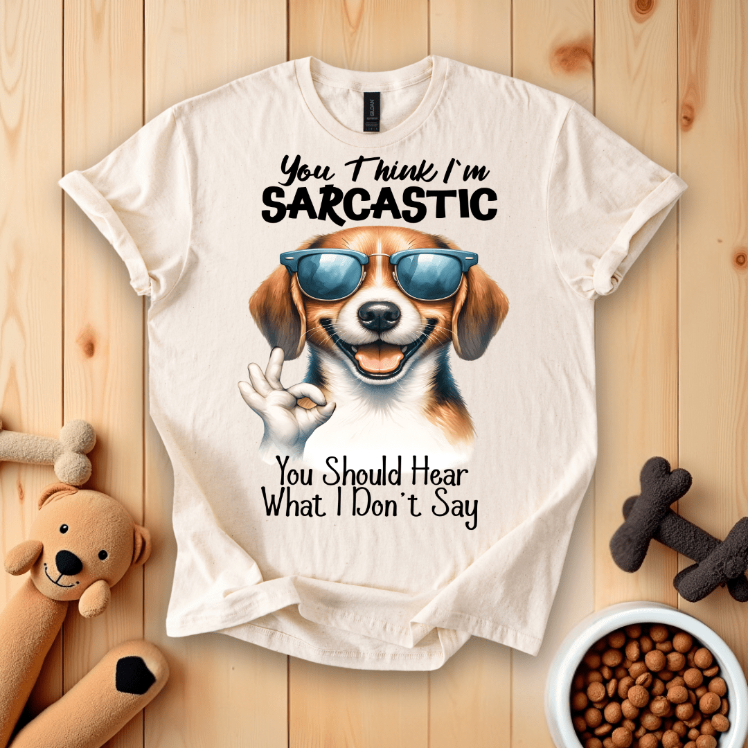 Natural / S You Think I'm Sarcastic You Should Hear What I Don't Say T-Shirt