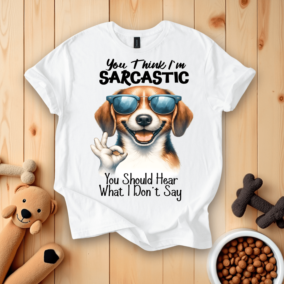 White / S You Think I'm Sarcastic You Should Hear What I Don't Say T-Shirt